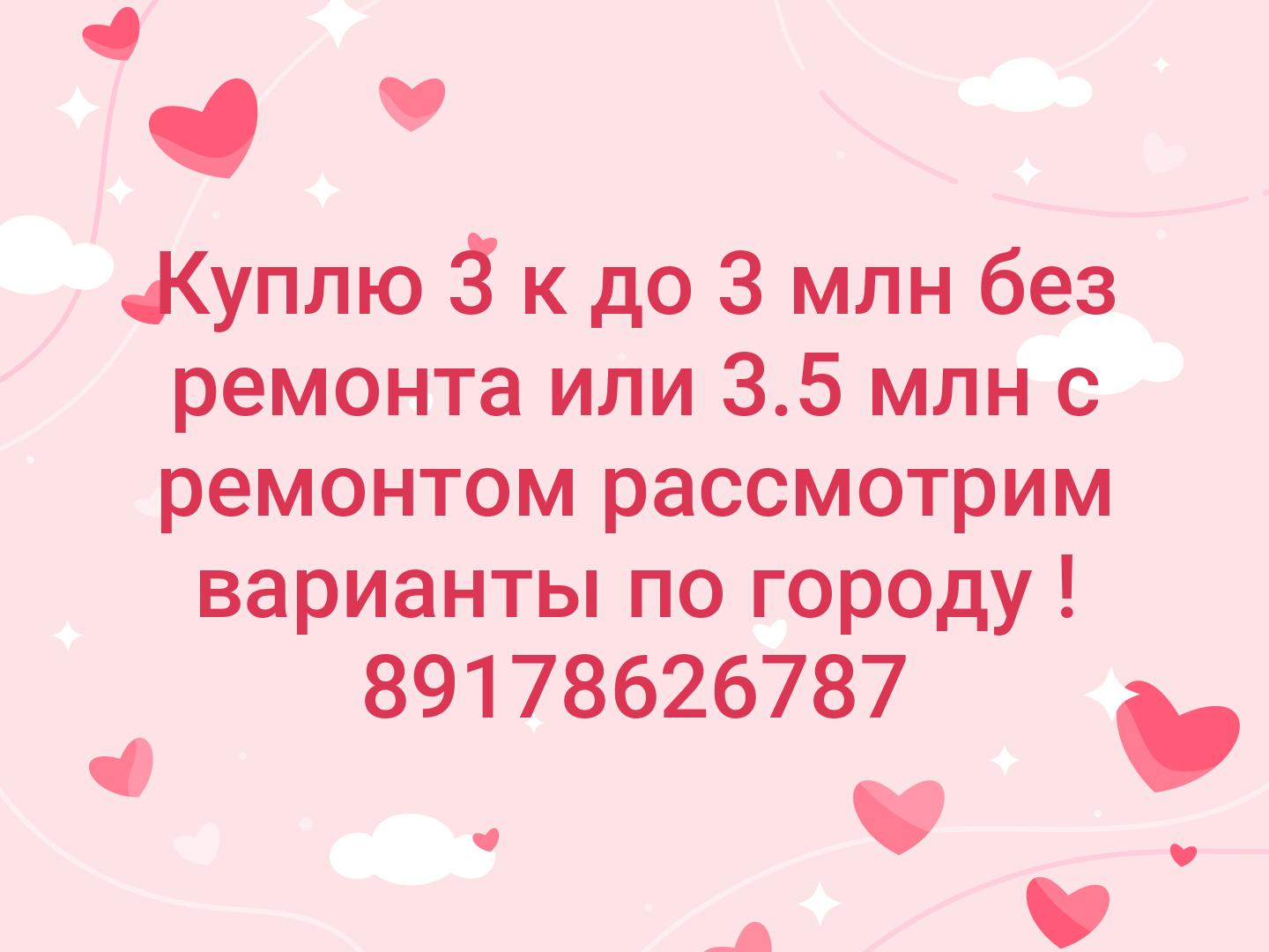 Куплю 3 к до 3 млн без ремонта или 3.5 млн с ремонтом рассмотрим варианты по городу ! 89178626787
