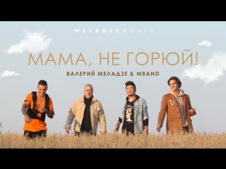 Премьера клипа! Валерий Меладзе и MBAND - Мама, не горюй! (02.10.2018) feat.ft